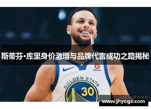 斯蒂芬·库里身价激增与品牌代言成功之路揭秘