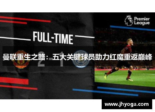 曼联重生之路：五大关键球员助力红魔重返巅峰