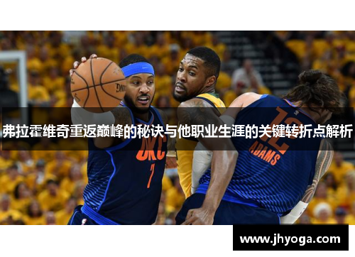 弗拉霍维奇重返巅峰的秘诀与他职业生涯的关键转折点解析