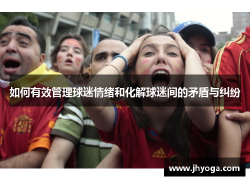 如何有效管理球迷情绪和化解球迷间的矛盾与纠纷