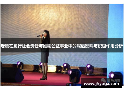 老詹在履行社会责任与推动公益事业中的深远影响与积极作用分析
