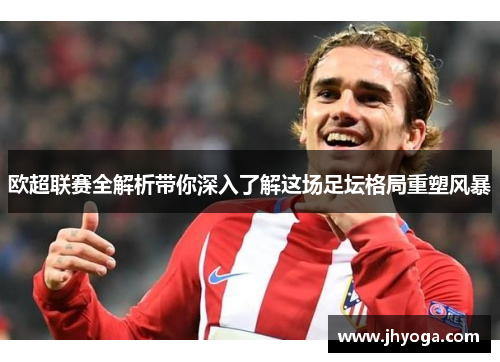 欧超联赛全解析带你深入了解这场足坛格局重塑风暴